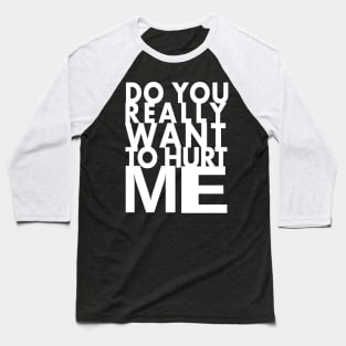 do you really want to hurt me Baseball T-Shirt